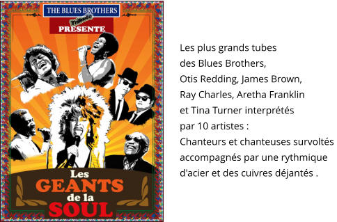 Les plus grands tubes  des Blues Brothers,  Otis Redding, James Brown,  Ray Charles, Aretha Franklin  et Tina Turner interprétés  par 10 artistes :  Chanteurs et chanteuses survoltés  accompagnés par une rythmique  d'acier et des cuivres déjantés .